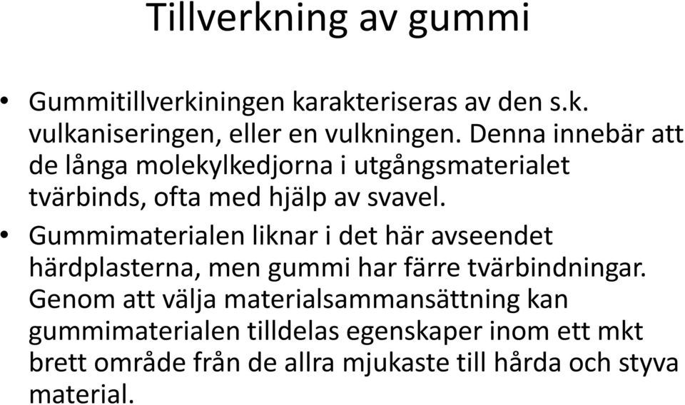 Gummimaterialen liknar i det här avseendet härdplasterna, men gummi har färre tvärbindningar.