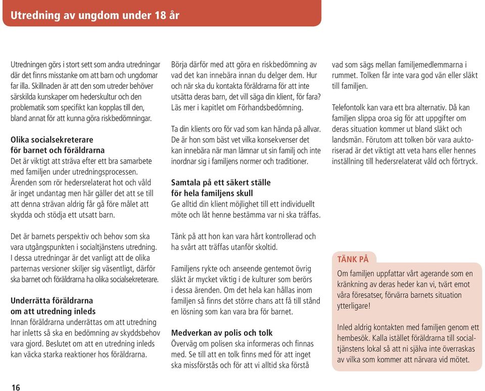 Olika socialsekreterare för barnet och föräldrarna Det är viktigt att sträva efter ett bra samarbete med familjen under utredningsprocessen.