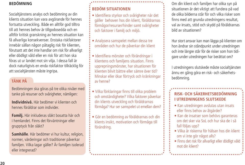 Enstaka riskfaktorer innebär sällan någon påtaglig risk för klienten, förutsatt att det inte handlar om risk för allvarligt eller dödligt våld eller en risk för att hon ska föras ut ur landet mot sin