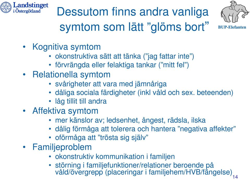 beteenden) låg tillit till andra Affektiva symtom mer känslor av; ledsenhet, ångest, rädsla, ilska dålig förmåga att tolerera och hantera negativa