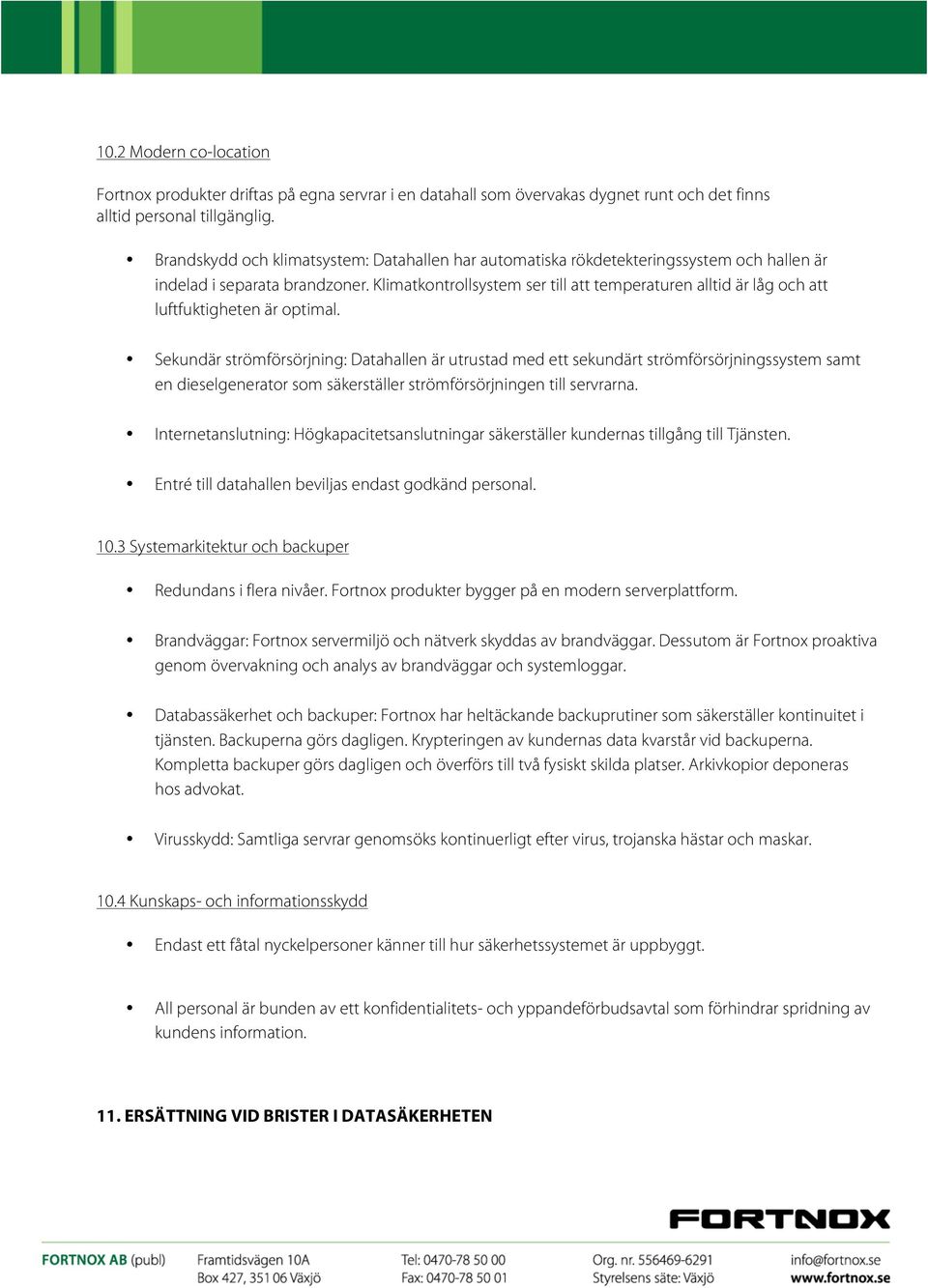 Klimatkontrollsystem ser till att temperaturen alltid är låg och att luftfuktigheten är optimal.