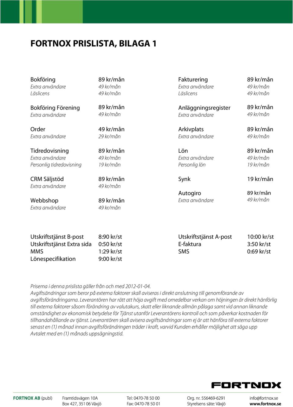 kr/st SMS 0:69 kr/st Lönespecifikation 9:00 kr/st Priserna i denna prislista gäller från och med 2012-01-04.