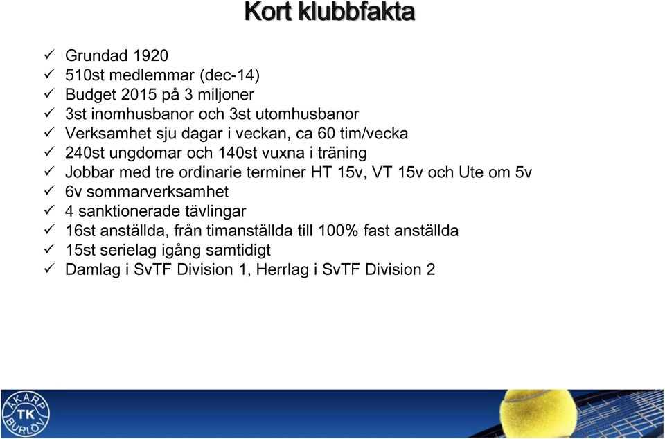 tre ordinarie terminer HT 15v, VT 15v och Ute om 5v 6v sommarverksamhet 4 sanktionerade tävlingar 16st anställda,