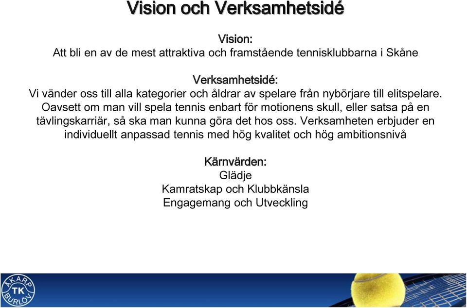 Oavsett om man vill spela tennis enbart för motionens skull, eller satsa på en tävlingskarriär, så ska man kunna göra det hos