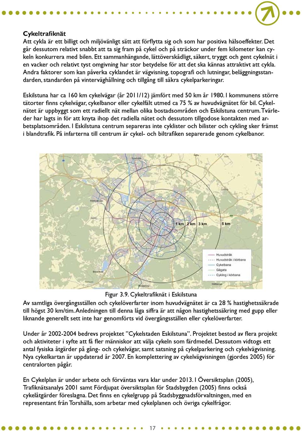 Ett sammanhängande, lättöverskådligt, säkert, tryggt och gent cykelnät i en vacker och relativt tyst omgivning har stor betydelse för att det ska kännas attraktivt att cykla.