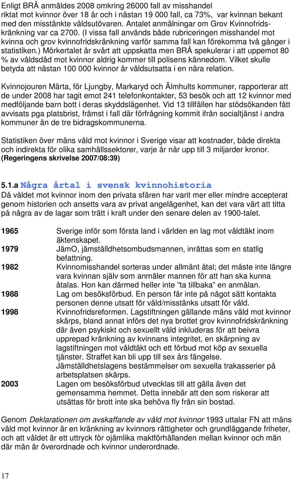 (I vissa fall används både rubriceringen misshandel mot kvinna och grov kvinnofridskränkning varför samma fall kan förekomma två gånger i statistiken.