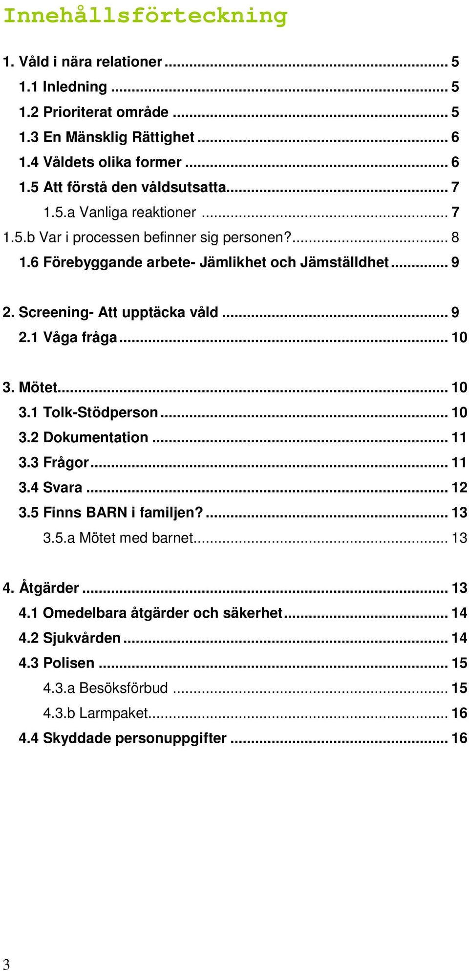 .. 10 3. Mötet... 10 3.1 Tolk-Stödperson... 10 3.2 Dokumentation... 11 3.3 Frågor... 11 3.4 Svara... 12 3.5 Finns BARN i familjen?... 13 3.5.a Mötet med barnet... 13 4.