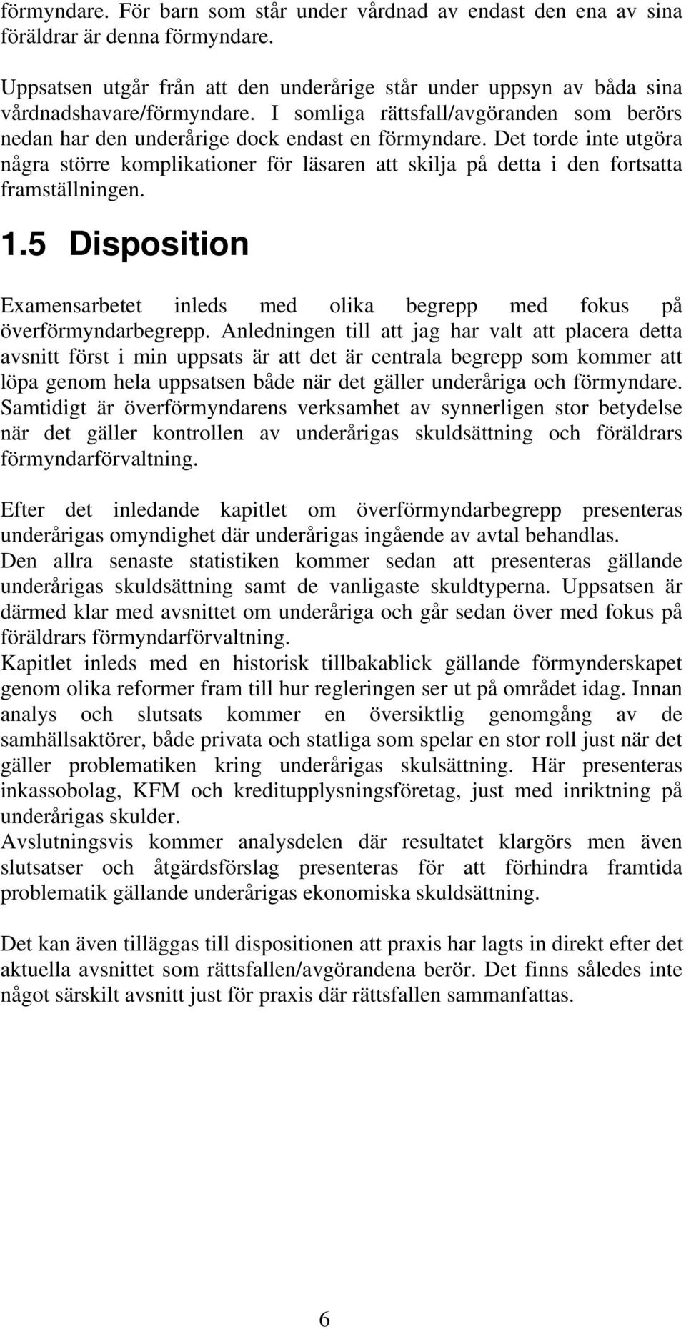 Det torde inte utgöra några större komplikationer för läsaren att skilja på detta i den fortsatta framställningen. 1.