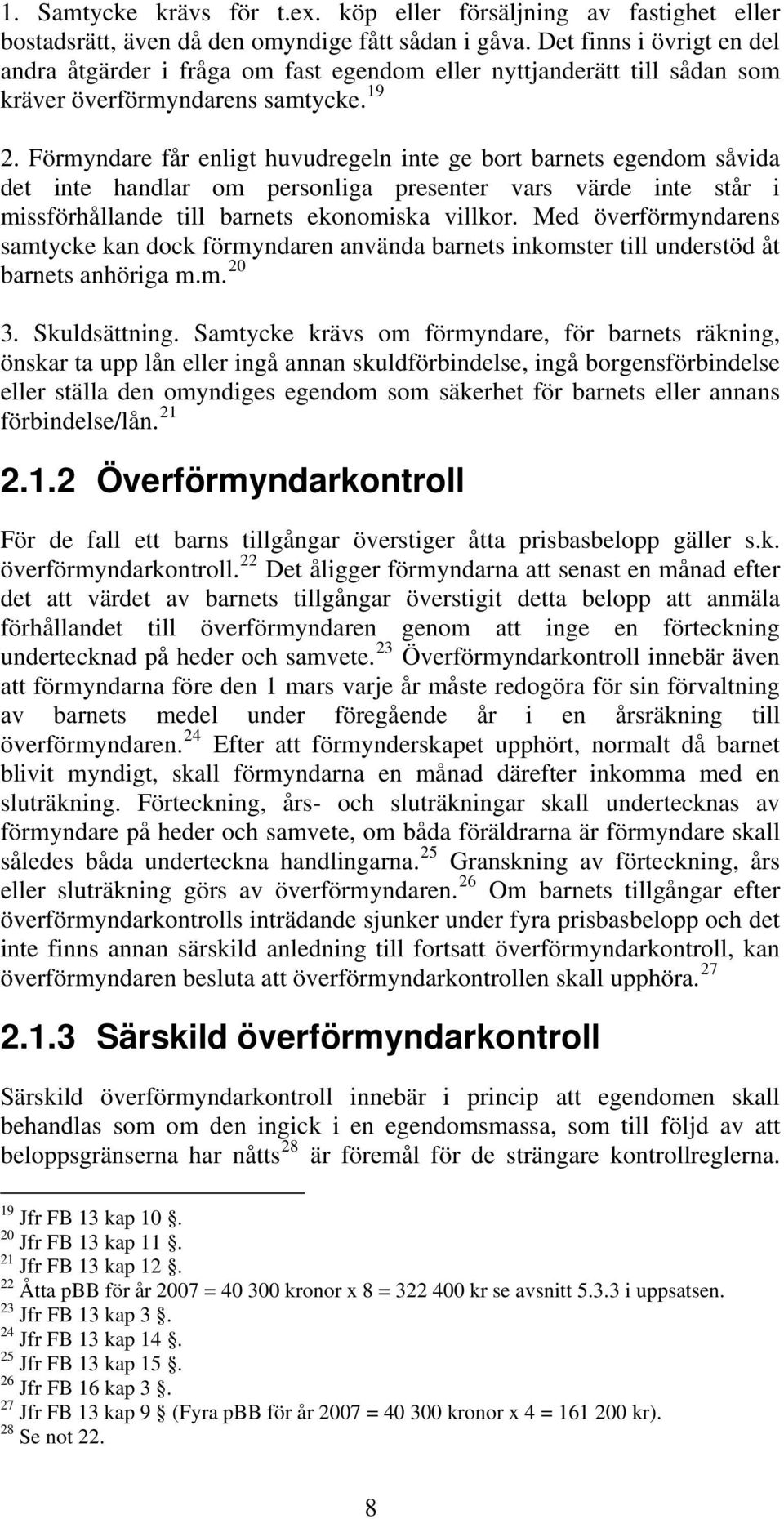 Förmyndare får enligt huvudregeln inte ge bort barnets egendom såvida det inte handlar om personliga presenter vars värde inte står i missförhållande till barnets ekonomiska villkor.