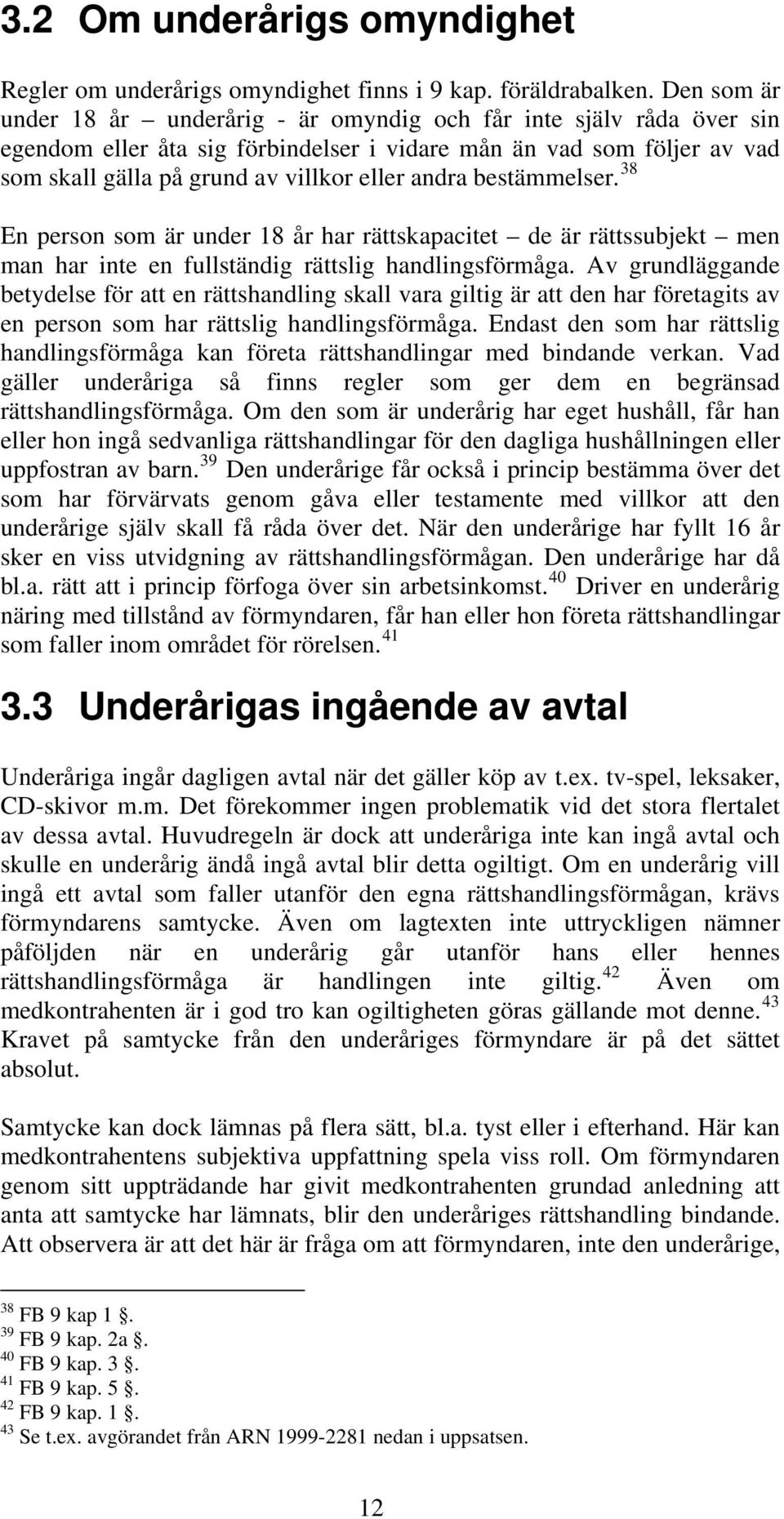 bestämmelser. 38 En person som är under 18 år har rättskapacitet de är rättssubjekt men man har inte en fullständig rättslig handlingsförmåga.