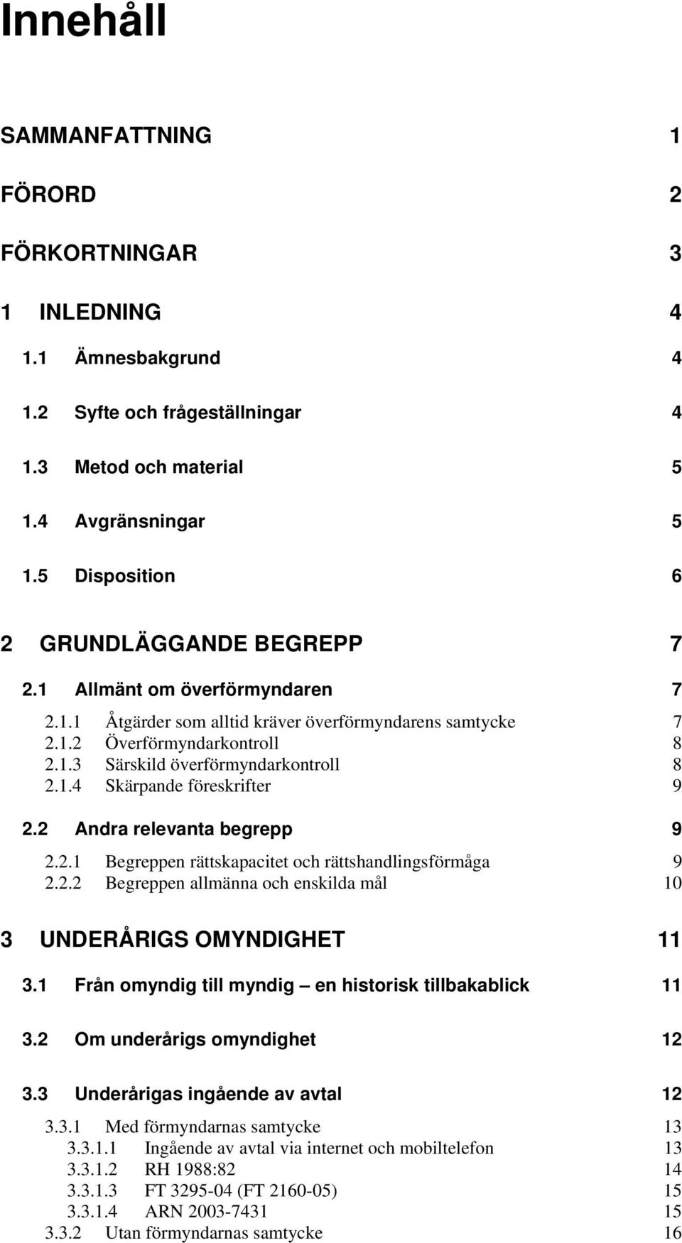 1.4 Skärpande föreskrifter 9 2.2 Andra relevanta begrepp 9 2.2.1 Begreppen rättskapacitet och rättshandlingsförmåga 9 2.2.2 Begreppen allmänna och enskilda mål 10 3 UNDERÅRIGS OMYNDIGHET 11 3.