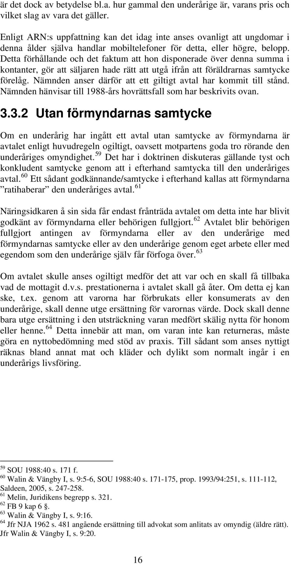 Detta förhållande och det faktum att hon disponerade över denna summa i kontanter, gör att säljaren hade rätt att utgå ifrån att föräldrarnas samtycke förelåg.