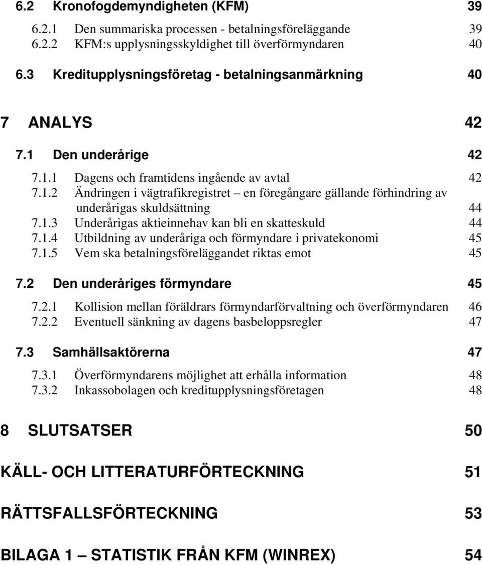 1.3 Underårigas aktieinnehav kan bli en skatteskuld 44 7.1.4 Utbildning av underåriga och förmyndare i privatekonomi 45 7.1.5 Vem ska betalningsföreläggandet riktas emot 45 7.