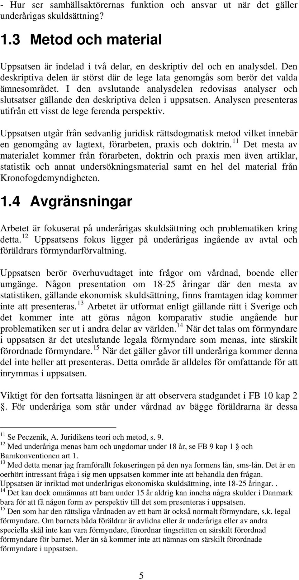 Analysen presenteras utifrån ett visst de lege ferenda perspektiv. Uppsatsen utgår från sedvanlig juridisk rättsdogmatisk metod vilket innebär en genomgång av lagtext, förarbeten, praxis och doktrin.