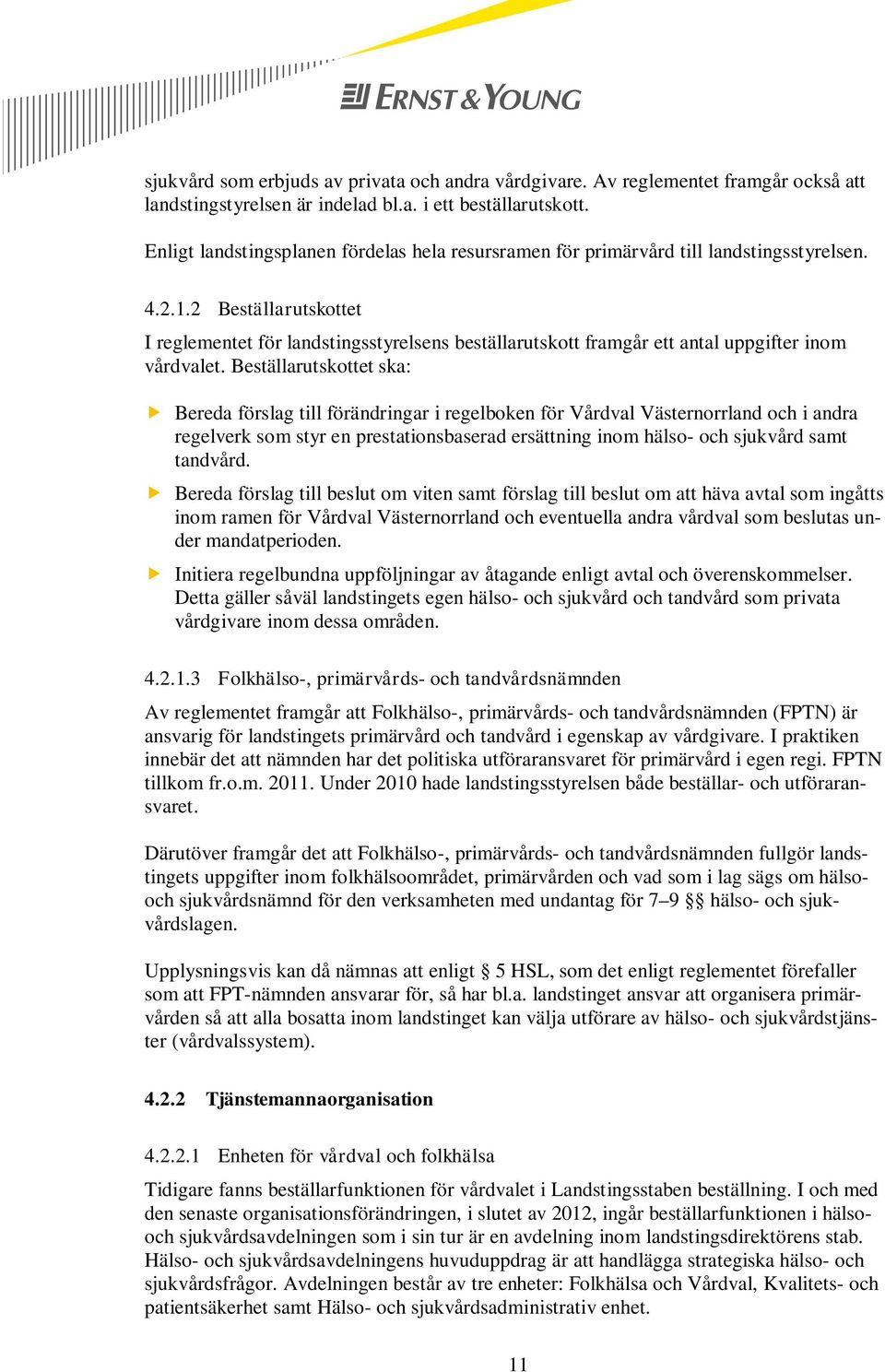 2 Beställarutskottet I reglementet för landstingsstyrelsens beställarutskott framgår ett antal uppgifter inom vårdvalet.