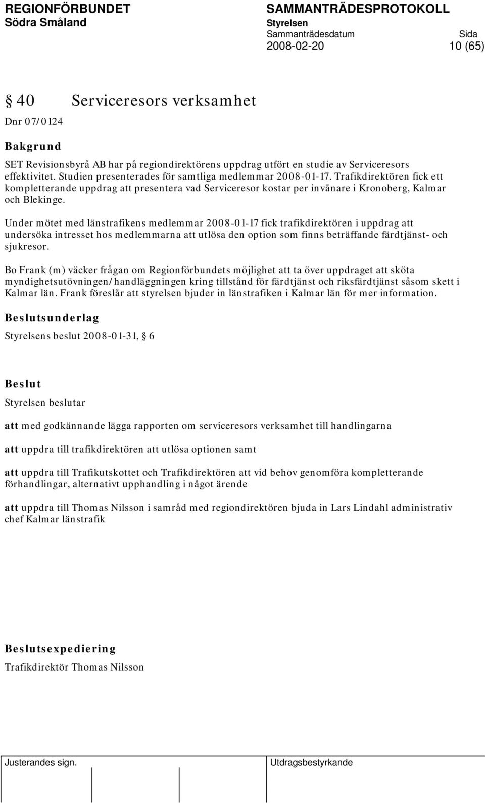 Under mötet med länstrafikens medlemmar 2008-01-17 fick trafikdirektören i uppdrag att undersöka intresset hos medlemmarna att utlösa den option som finns beträffande färdtjänst- och sjukresor.