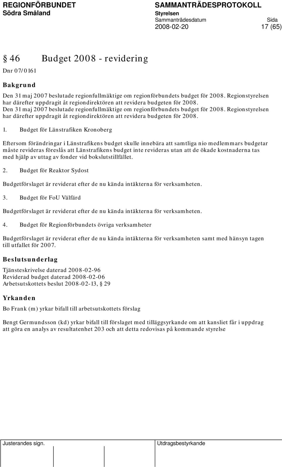 Regionstyrelsen har därefter uppdragit åt regiondirektören att revidera budgeten för 2008. 1.