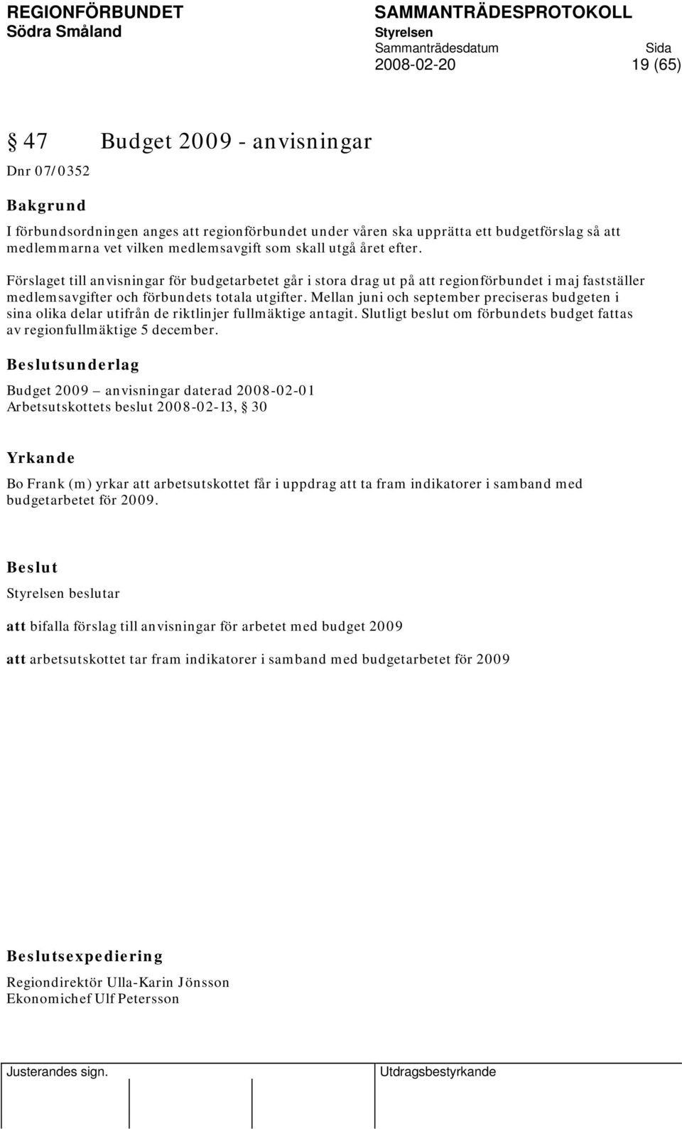 Mellan juni och september preciseras budgeten i sina olika delar utifrån de riktlinjer fullmäktige antagit. Slutligt beslut om förbundets budget fattas av regionfullmäktige 5 december.