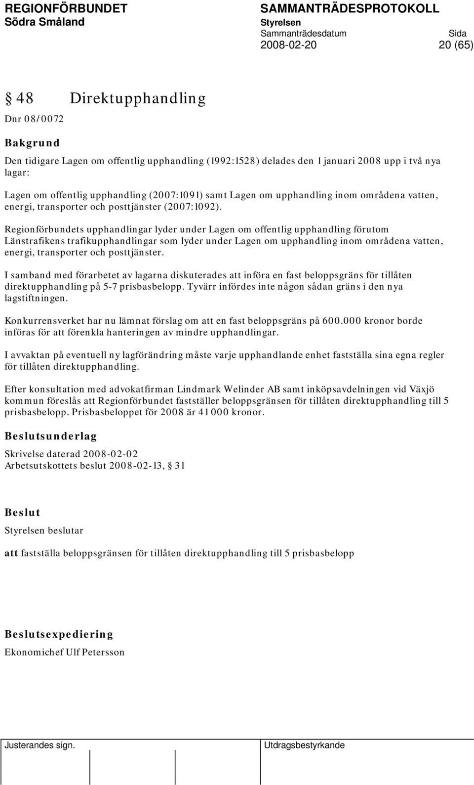 Regionförbundets upphandlingar lyder under Lagen om offentlig upphandling förutom Länstrafikens trafikupphandlingar som lyder under Lagen om upphandling inom områdena vatten, energi, transporter och