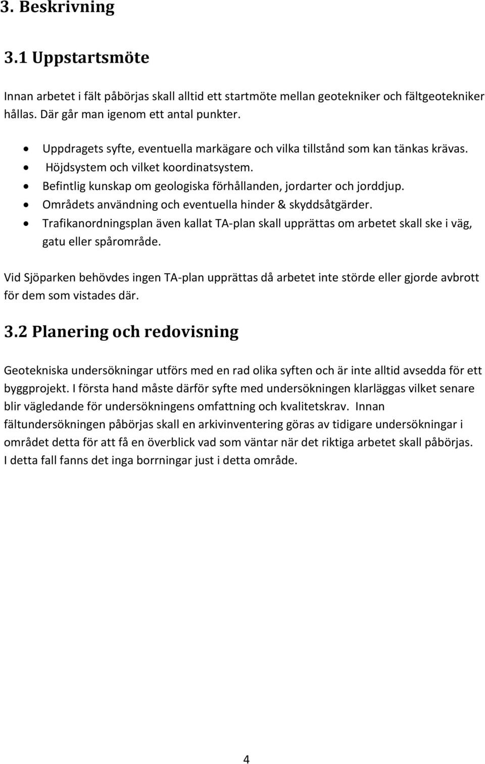 Områdets användning och eventuella hinder & skyddsåtgärder. Trafikanordningsplan även kallat TA-plan skall upprättas om arbetet skall ske i väg, gatu eller spårområde.