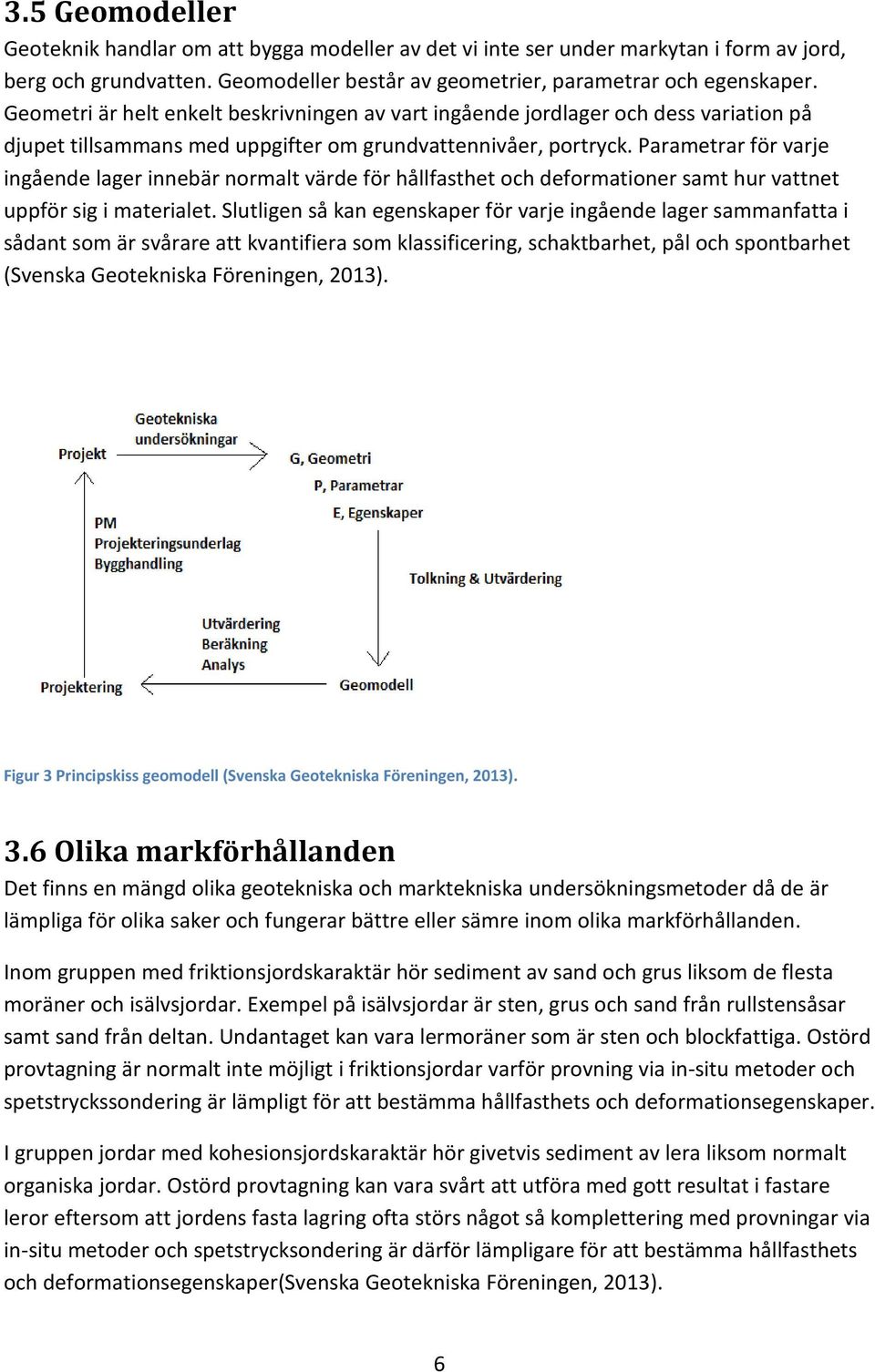 Parametrar för varje ingående lager innebär normalt värde för hållfasthet och deformationer samt hur vattnet uppför sig i materialet.