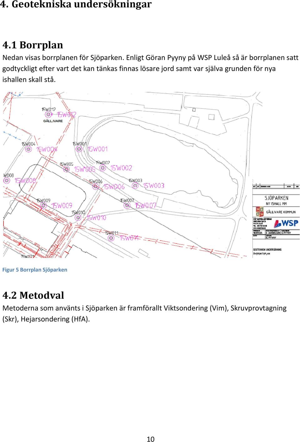 lösare jord samt var själva grunden för nya ishallen skall stå. Figur 5 Borrplan Sjöparken 4.