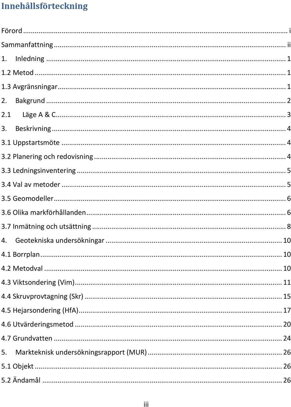 .. 8 4. Geotekniska undersökningar... 10 4.1 Borrplan... 10 4.2 Metodval... 10 4.3 Viktsondering (Vim)... 11 4.4 Skruvprovtagning (Skr)... 15 4.5 Hejarsondering (HfA).