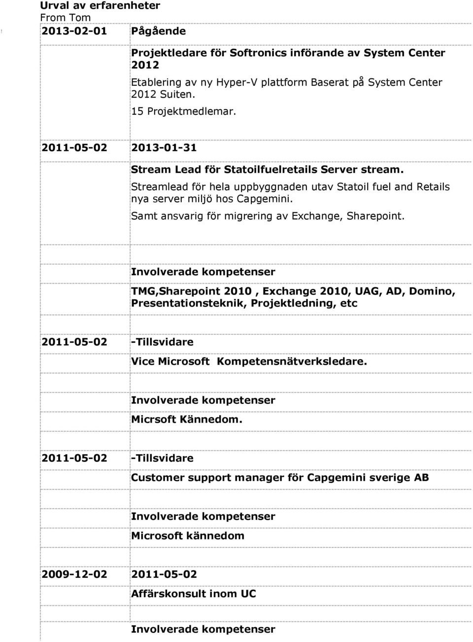 Streamlead för hela uppbyggnaden utav Statoil fuel and Retails nya server miljö hos Capgemini. Samt ansvarig för migrering av Exchange, Sharepoint.