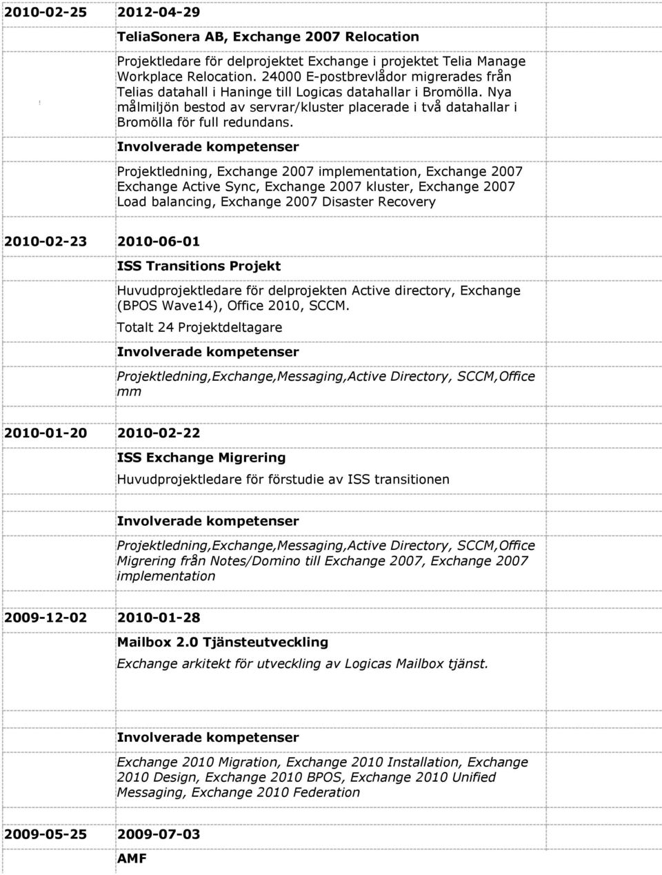 Projektledning, Exchange 2007 implementation, Exchange 2007 Exchange Active Sync, Exchange 2007 kluster, Exchange 2007 Load balancing, Exchange 2007 Disaster Recovery 2010-02-23 2010-06-01 ISS