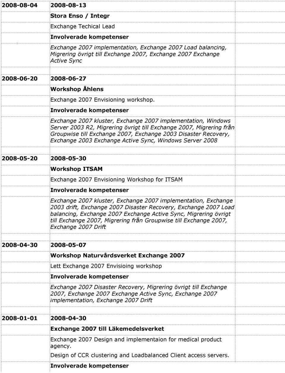 Exchange 2007 kluster, Exchange 2007 implementation, Windows Server 2003 R2, Migrering övrigt till Exchange 2007, Migrering från Groupwise till Exchange 2007, Exchange 2003 Disaster Recovery,