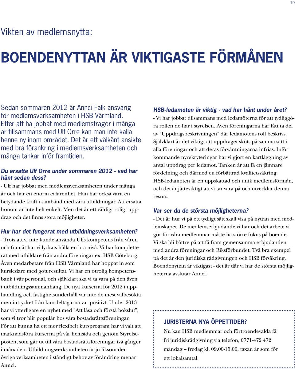 Det är ett välkänt ansikte med bra förankring i medlemsverksamheten och många tankar inför framtiden. Du ersatte Ulf Orre under sommaren 2012 - vad har hänt sedan dess?