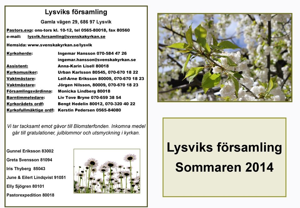 se Assistent: Anna-Karin Lisell 80018 Kyrkomusiker: Urban Karlsson 80545, 070-670 18 22 Vaktmästare: Leif-Arne Eriksson 80009, 070-670 18 23 Vaktmästare: Jörgen Nilsson, 80009, 070-670 18 23