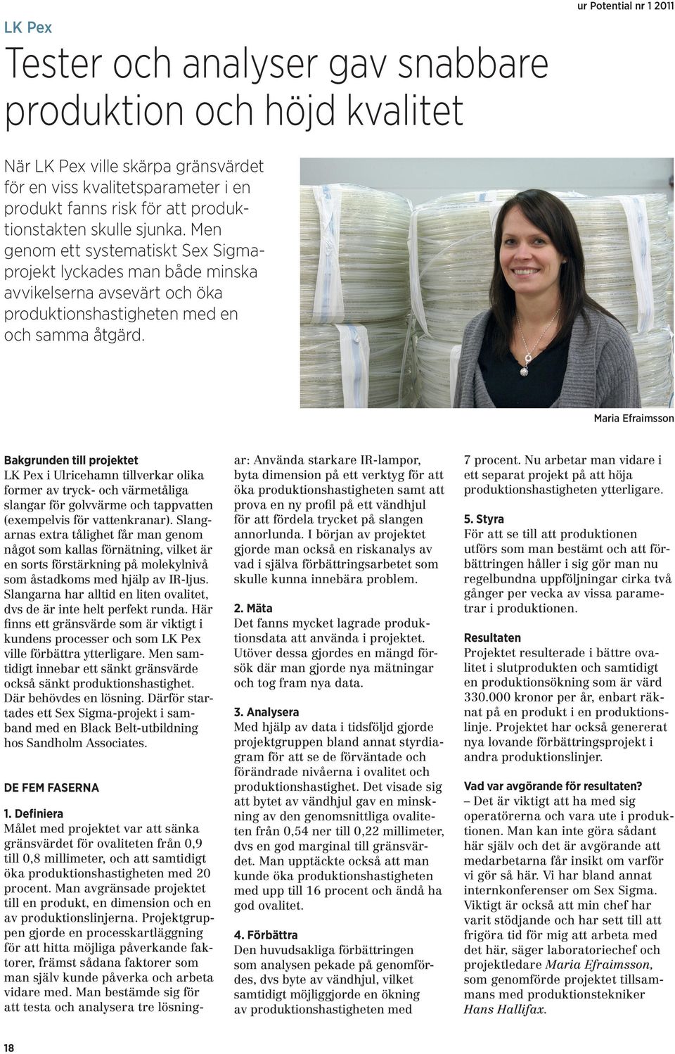 Maria Efraimsson Bakgrunden till projektet LK Pex i Ulricehamn tillverkar olika former av tryck- och värmetåliga slangar för golvvärme och tappvatten (exempelvis för vattenkranar).
