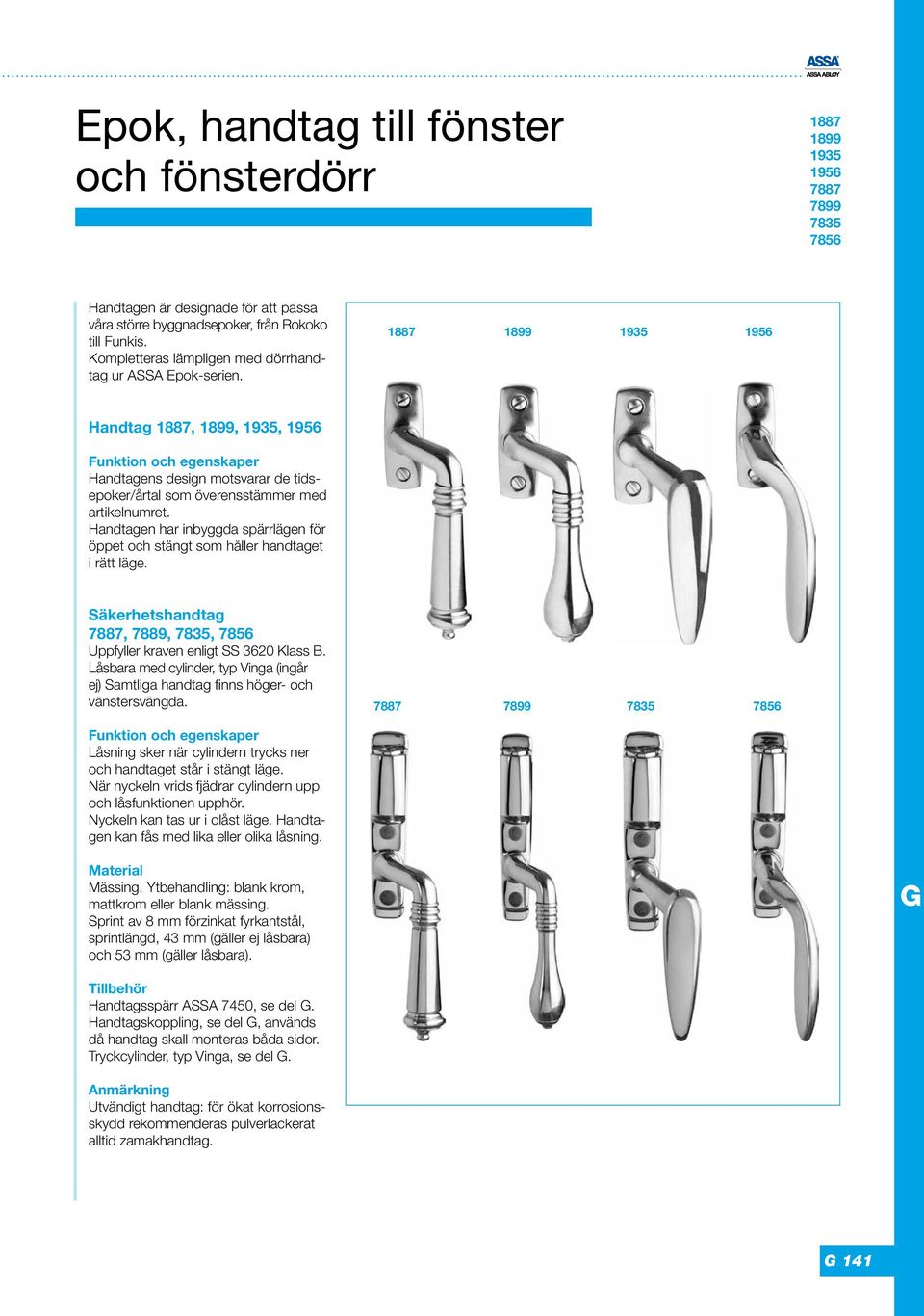 1887 1899 1935 1956 Handtag 1887, 1899, 1935, 1956 Funktion och egenskaper Handtagens design motsvarar de tidsepoker/årtal som överensstämmer med artikelnumret.