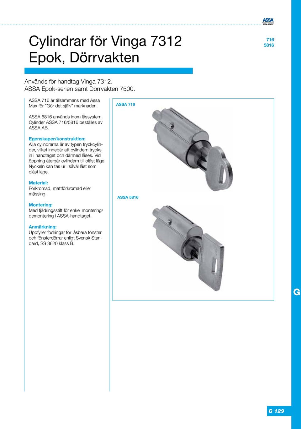 Egenskaper/konstruktion: Alla cylindrarna är av typen tryckcylinder, vilket innebär att cylindern trycks in i handtaget och därmed låses. Vid öppning återgår cylindern till olåst läge.