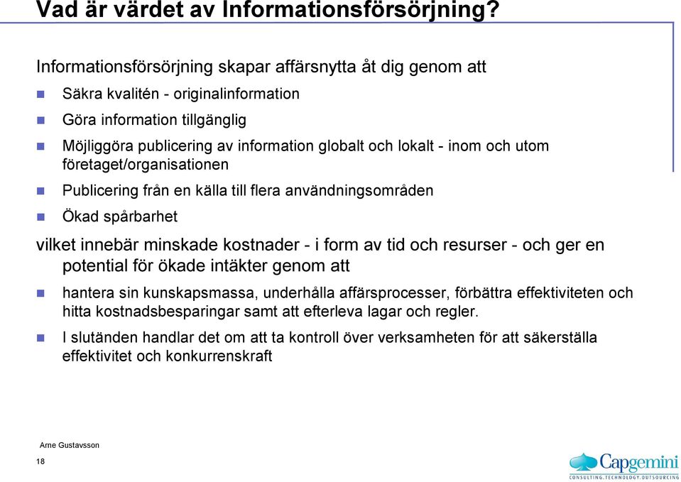 lokalt - inom och utom företaget/organisationen Publicering från en källa till flera användningsområden Ökad spårbarhet vilket innebär minskade kostnader - i form av tid och