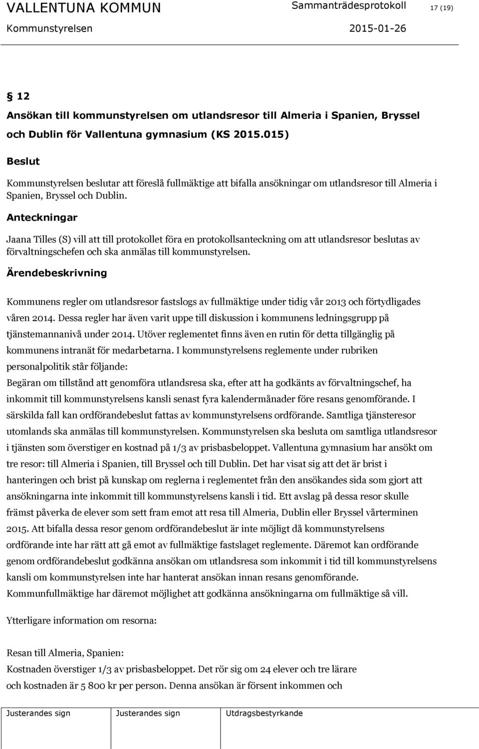 Anteckningar Jaana Tilles (S) vill att till protokollet föra en protokollsanteckning om att utlandsresor beslutas av förvaltningschefen och ska anmälas till kommunstyrelsen.