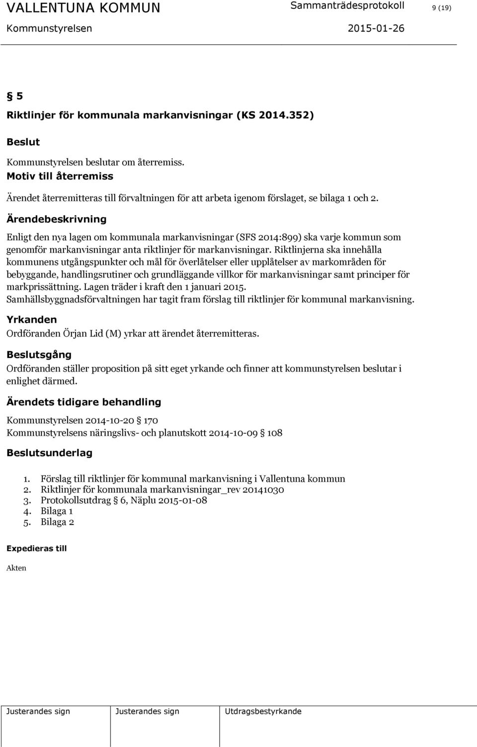 Ärendebeskrivning Enligt den nya lagen om kommunala markanvisningar (SFS 2014:899) ska varje kommun som genomför markanvisningar anta riktlinjer för markanvisningar.