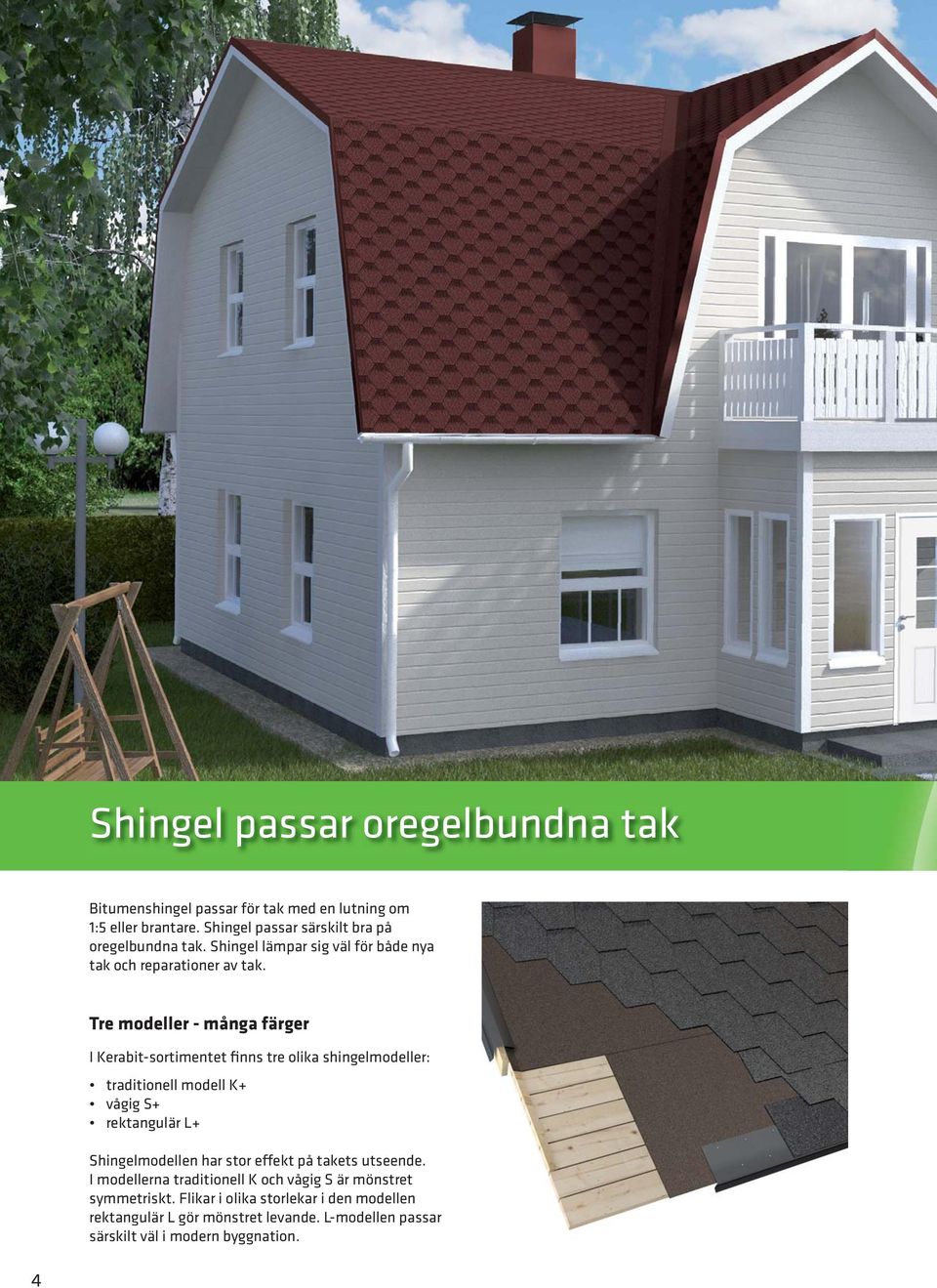 Tre modeller - många färger I Kerabit-sortimentet finns tre olika shingelmodeller: traditionell modell K+ vågig S+ rektangulär L+ Shingelmodellen