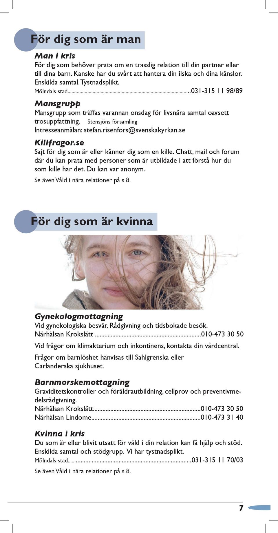 risenfors@svenskakyrkan.se Killfragor.se Sajt för dig som är eller känner dig som en kille. Chatt, mail och forum där du kan prata med personer som är utbildade i att förstå hur du som kille har det.