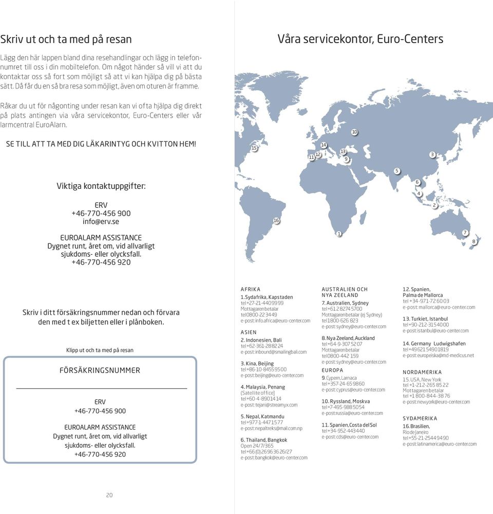 Råkar du ut för någonting under resan kan vi ofta hjälpa dig direkt på plats antingen via våra servicekontor, Euro-Centers eller vår larmcentral EuroAlarn.