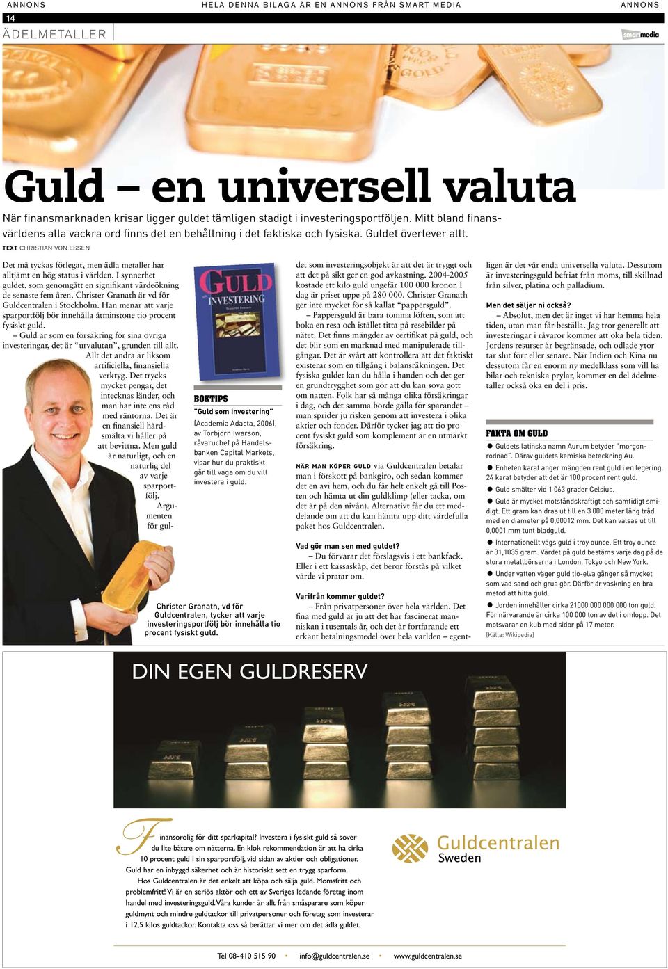 Text christian von essen Boktips Guld som investering (Academia Adacta, 2006), av Torbjörn Iwarson, råvaruchef på Handelsbanken Capital Markets, visar hur du praktiskt går till väga om du vill