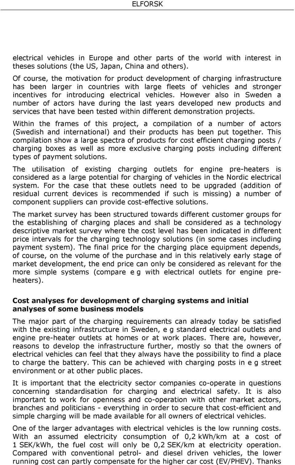 However also in Sweden a number of actors have during the last years developed new products and services that have been tested within different demonstration projects.