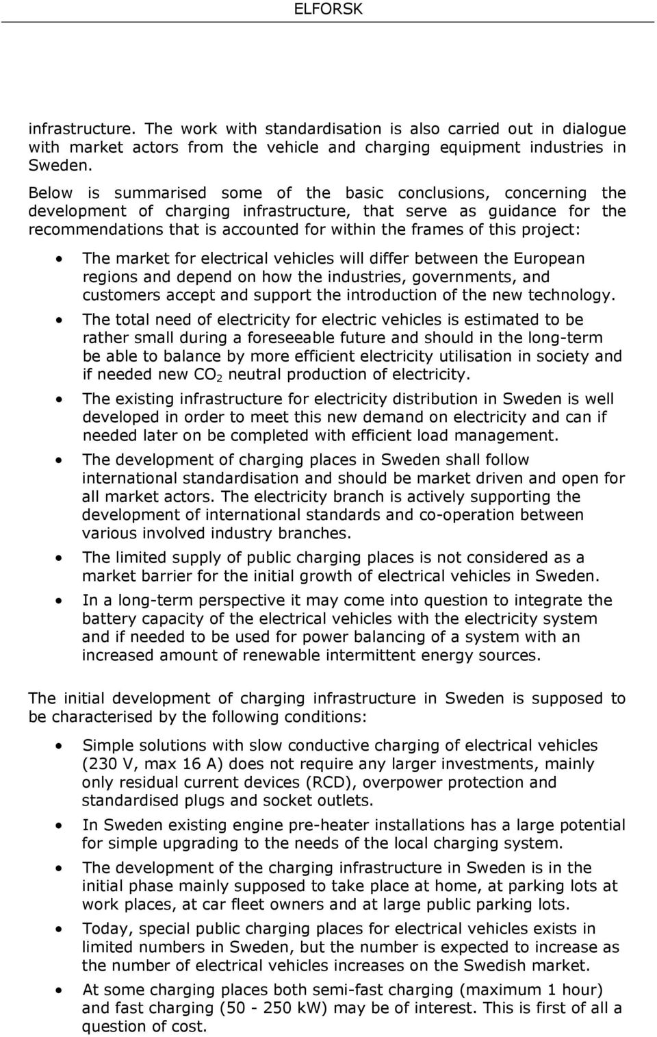 this project: The market for electrical vehicles will differ between the European regions and depend on how the industries, governments, and customers accept and support the introduction of the new