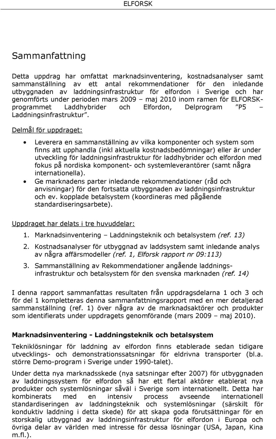 Delmål för uppdraget: Leverera en sammanställning av vilka komponenter och system som finns att upphandla (inkl aktuella kostnadsbedömningar) eller är under utveckling för laddningsinfrastruktur för