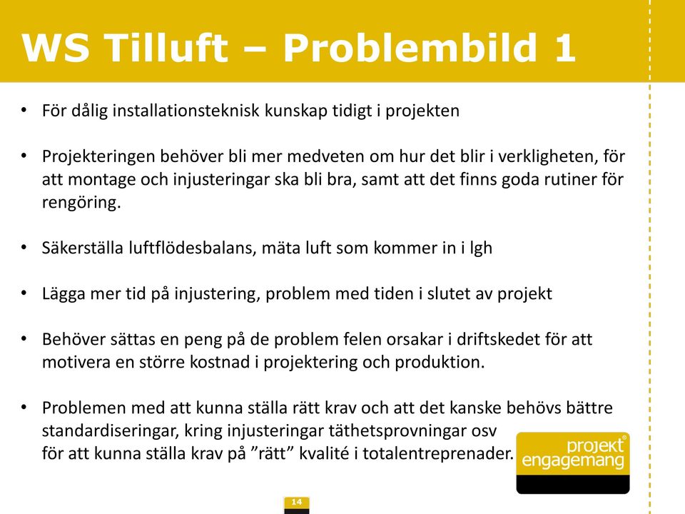 Säkerställa luftflödesbalans, mäta luft som kommer in i lgh Lägga mer tid på injustering, problem med tiden i slutet av projekt Behöver sättas en peng på de problem felen