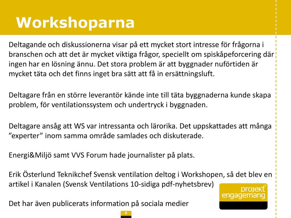 Deltagare från en större leverantör kände inte till täta byggnaderna kunde skapa problem, för ventilationssystem och undertryck i byggnaden. Deltagare ansåg att WS var intressanta och lärorika.