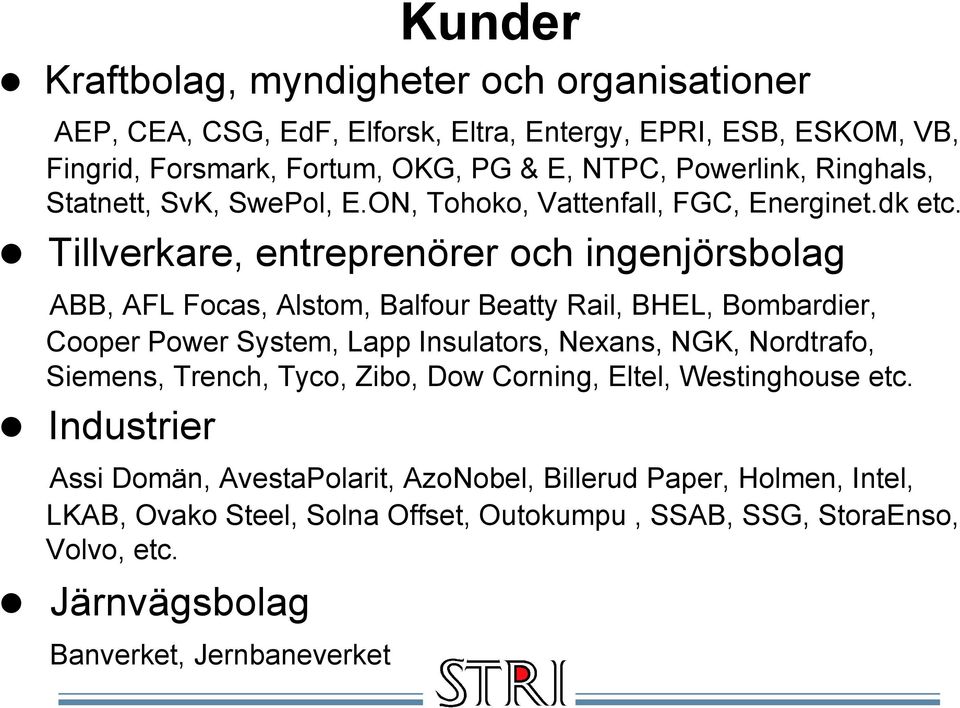Ringhals, Statnett, SvK, SwePol, E.ON, Tohoko, Vattenfall, FGC, Energinet.dk etc.