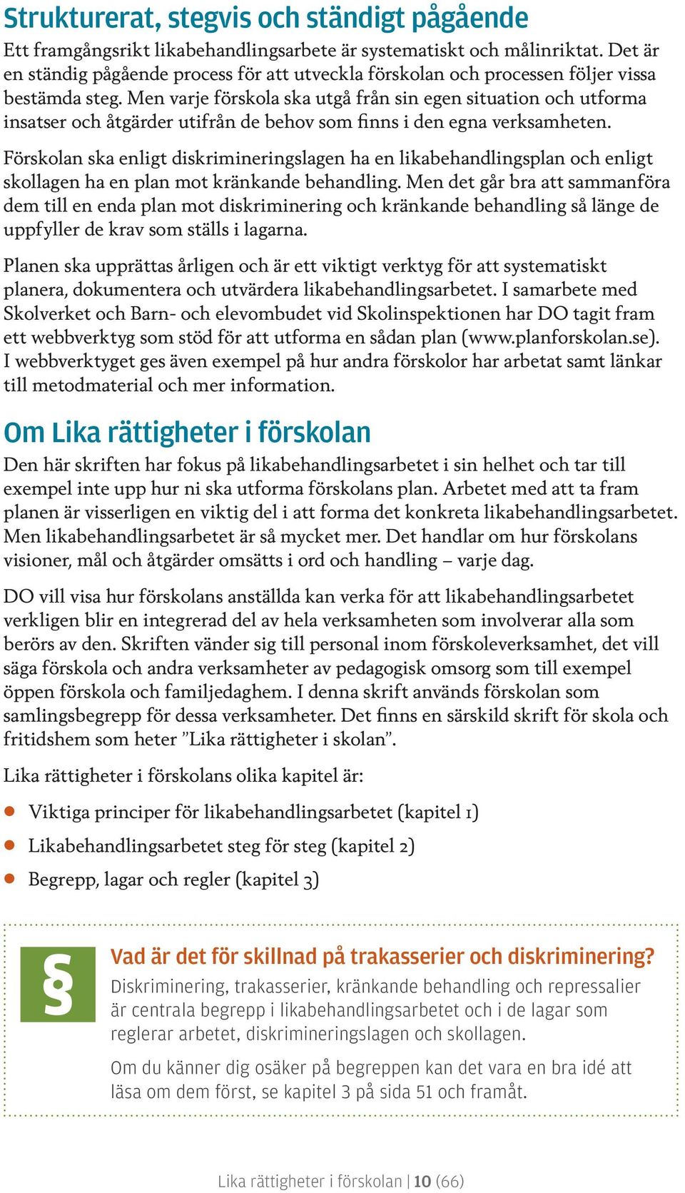 Men varje förskola ska utgå från sin egen situation och utforma insatser och åtgärder utifrån de behov som finns i den egna verksamheten.