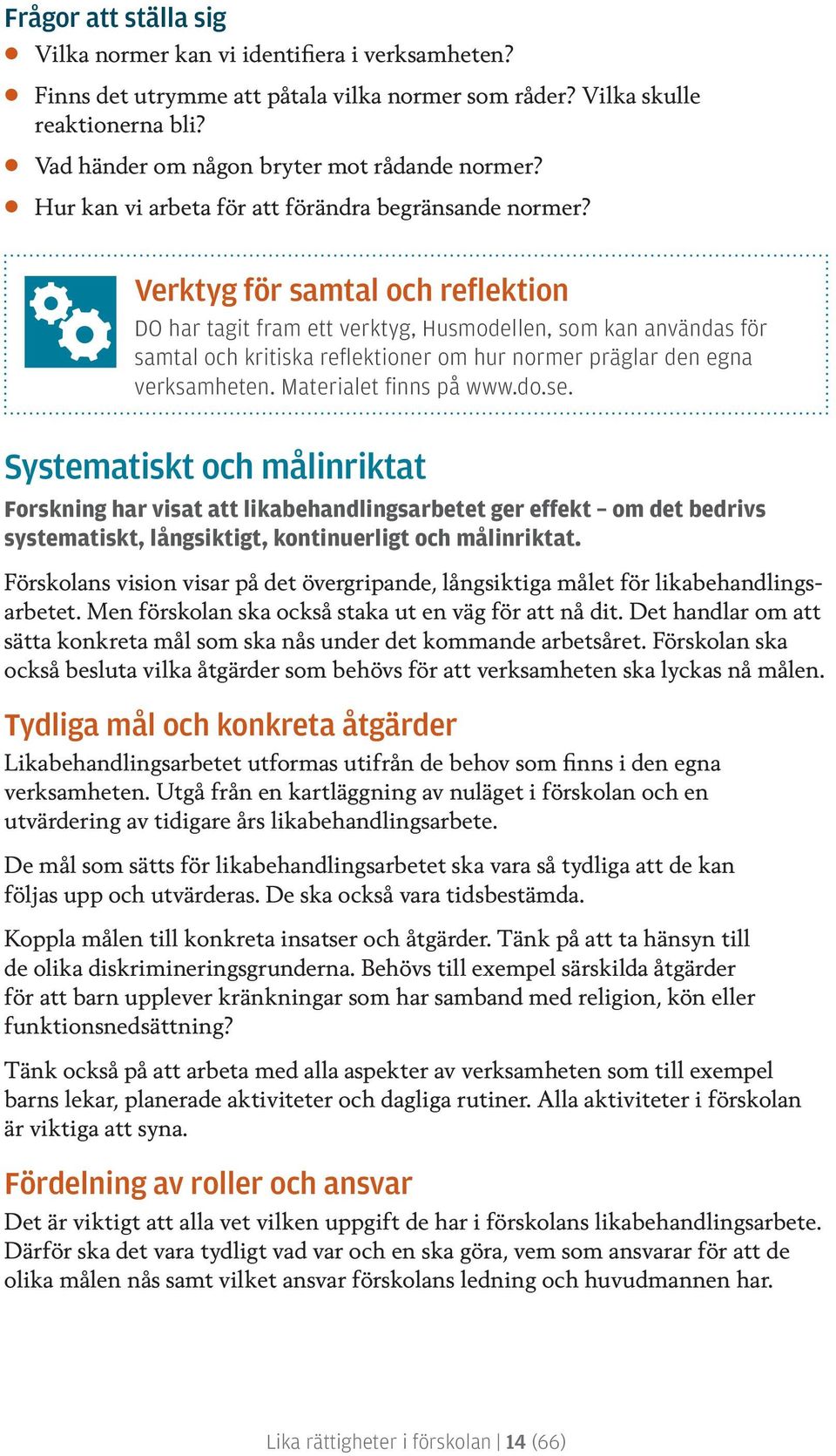 Verktyg för samtal och reflektion DO har tagit fram ett verktyg, Husmodellen, som kan användas för samtal och kritiska reflektioner om hur normer präglar den egna verksamheten.